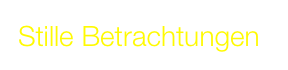 Stille Betrachtungen